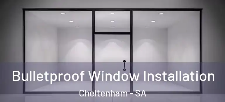 Bulletproof Window Installation Cheltenham - SA