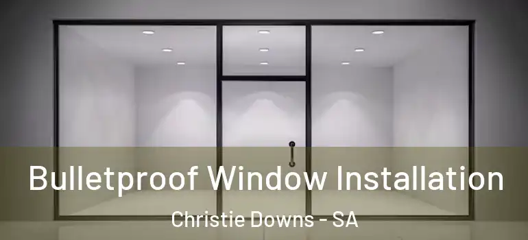 Bulletproof Window Installation Christie Downs - SA