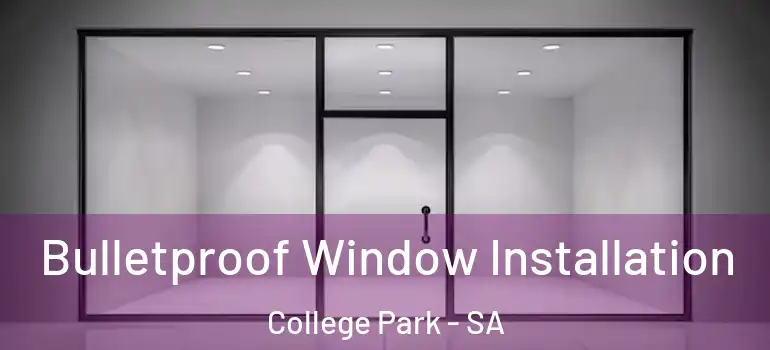 Bulletproof Window Installation College Park - SA