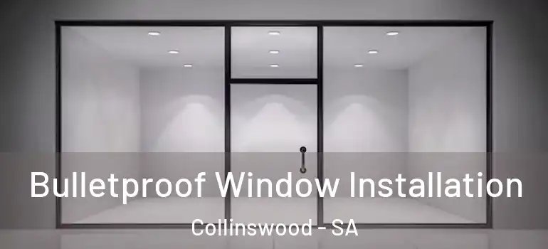 Bulletproof Window Installation Collinswood - SA