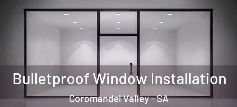 Bulletproof Window Installation Coromandel Valley - SA