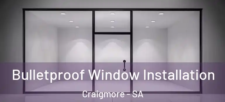 Bulletproof Window Installation Craigmore - SA