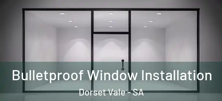 Bulletproof Window Installation Dorset Vale - SA