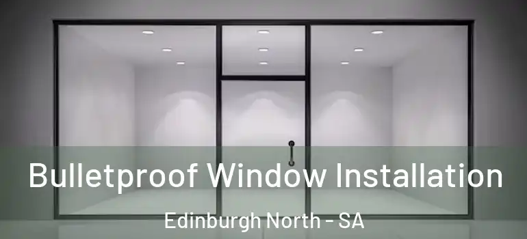 Bulletproof Window Installation Edinburgh North - SA