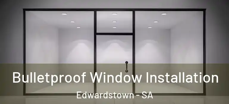 Bulletproof Window Installation Edwardstown - SA