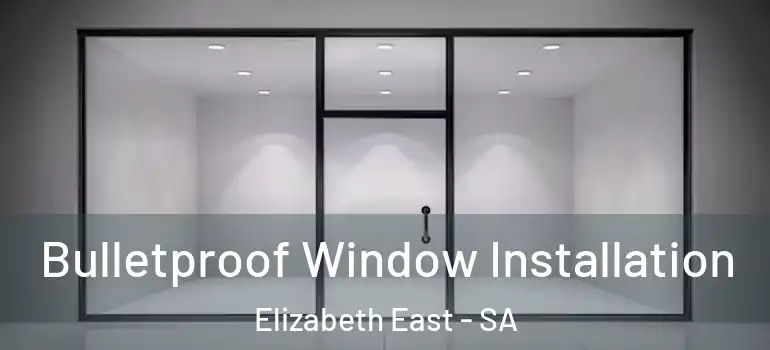  Bulletproof Window Installation Elizabeth East - SA