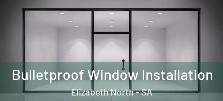 Bulletproof Window Installation Elizabeth North - SA