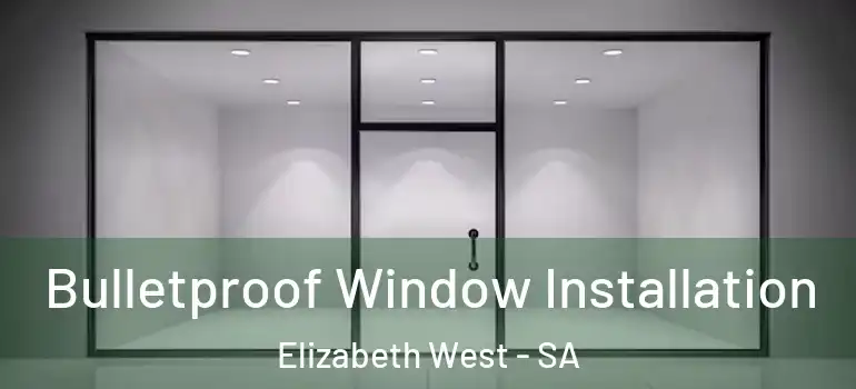 Bulletproof Window Installation Elizabeth West - SA