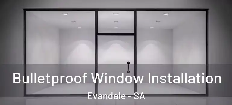 Bulletproof Window Installation Evandale - SA