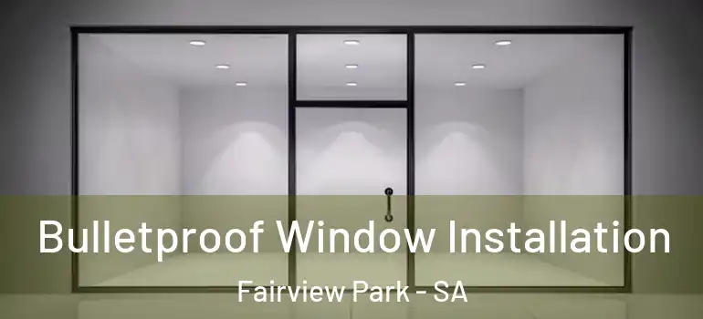 Bulletproof Window Installation Fairview Park - SA