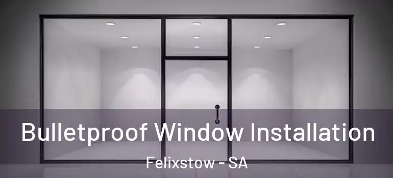 Bulletproof Window Installation Felixstow - SA