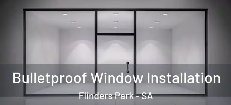 Bulletproof Window Installation Flinders Park - SA
