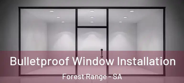 Bulletproof Window Installation Forest Range - SA