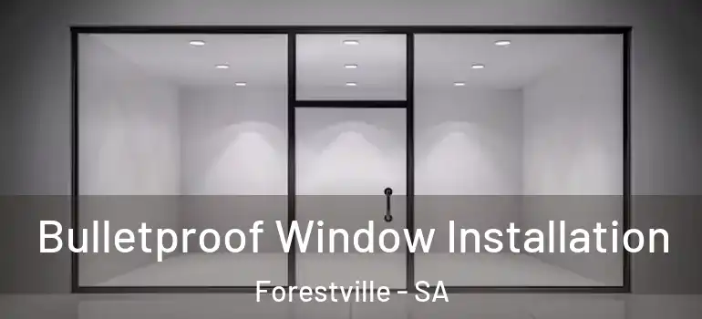 Bulletproof Window Installation Forestville - SA