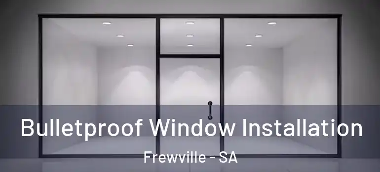 Bulletproof Window Installation Frewville - SA