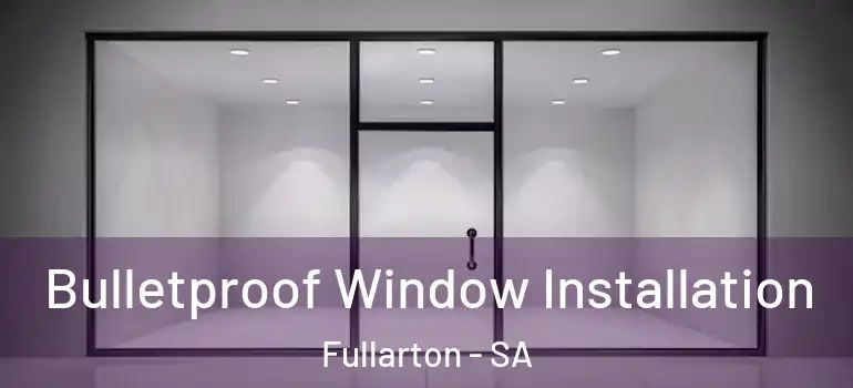 Bulletproof Window Installation Fullarton - SA