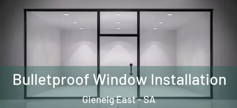 Bulletproof Window Installation Glenelg East - SA