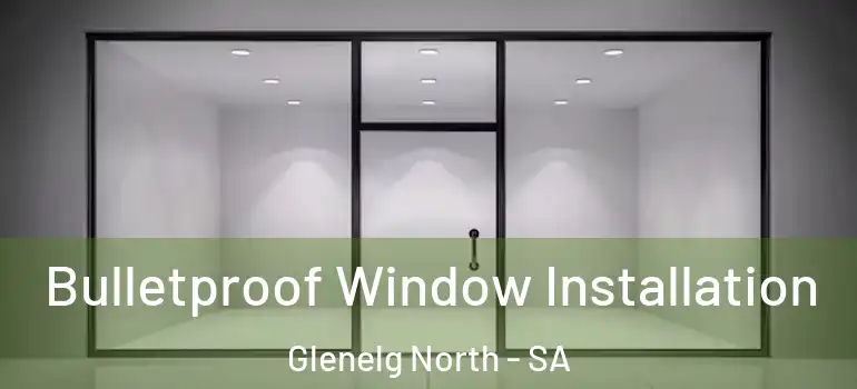 Bulletproof Window Installation Glenelg North - SA
