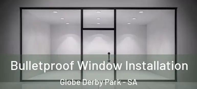 Bulletproof Window Installation Globe Derby Park - SA