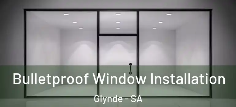 Bulletproof Window Installation Glynde - SA