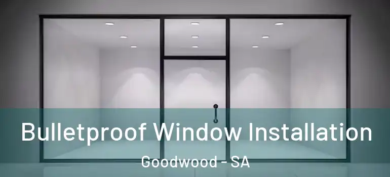  Bulletproof Window Installation Goodwood - SA