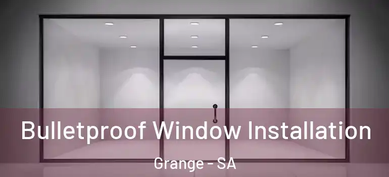 Bulletproof Window Installation Grange - SA