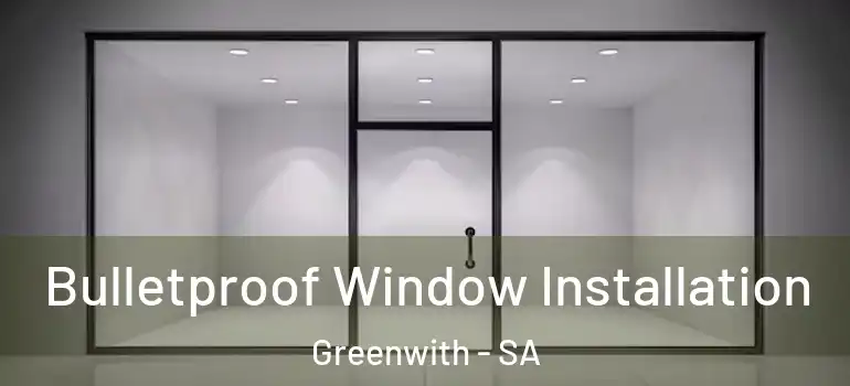 Bulletproof Window Installation Greenwith - SA