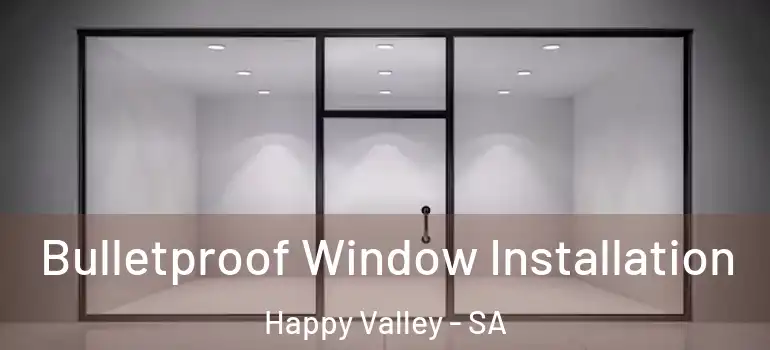 Bulletproof Window Installation Happy Valley - SA