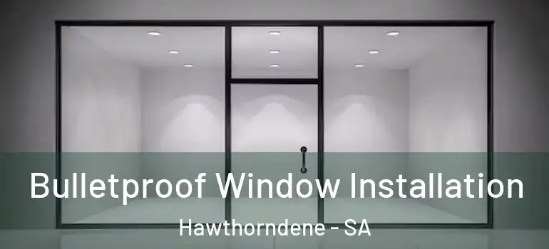 Bulletproof Window Installation Hawthorndene - SA