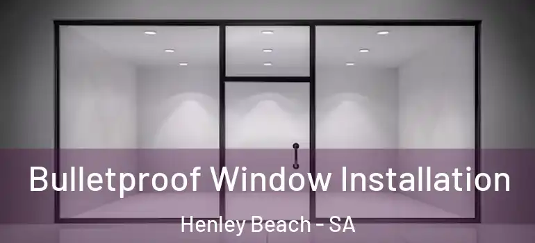 Bulletproof Window Installation Henley Beach - SA