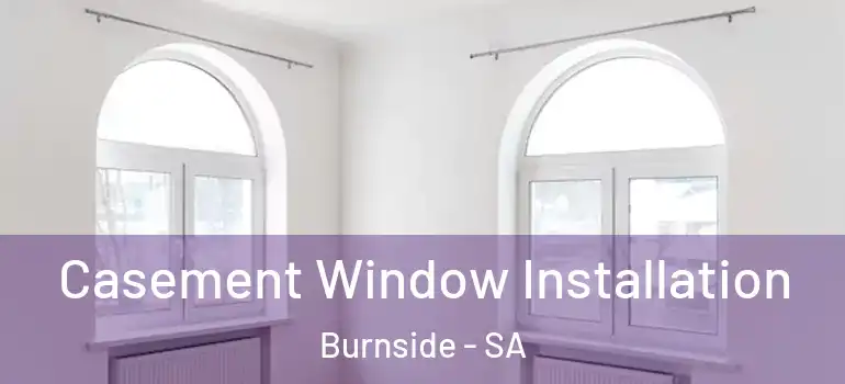 Casement Window Installation Burnside - SA