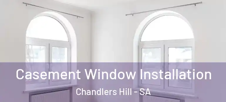 Casement Window Installation Chandlers Hill - SA