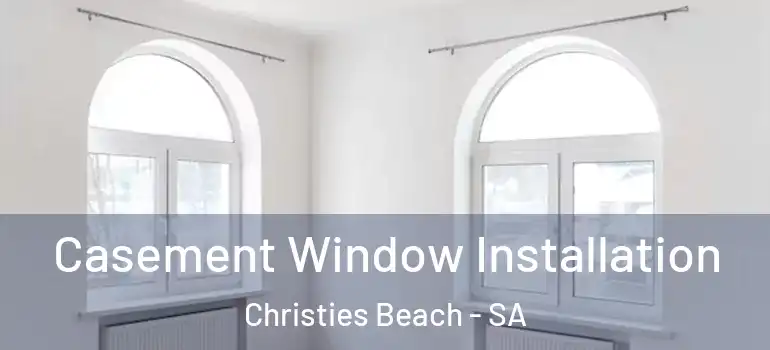 Casement Window Installation Christies Beach - SA