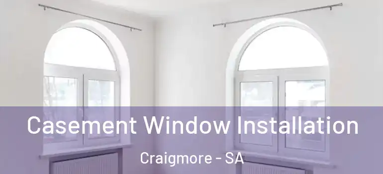 Casement Window Installation Craigmore - SA