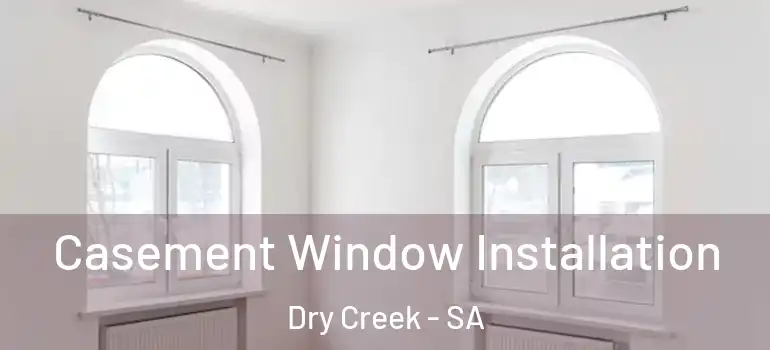 Casement Window Installation Dry Creek - SA