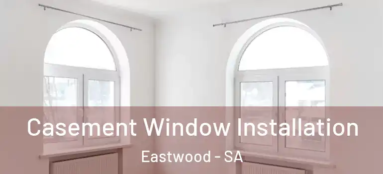 Casement Window Installation Eastwood - SA