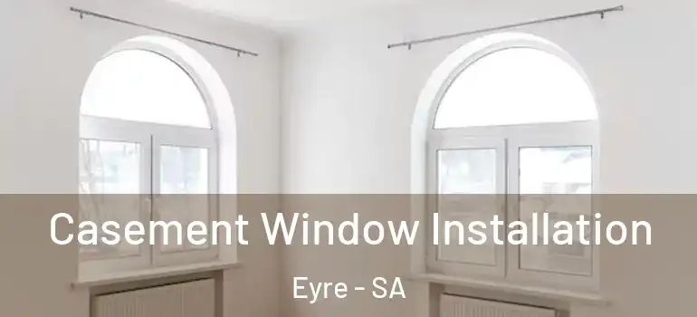 Casement Window Installation Eyre - SA