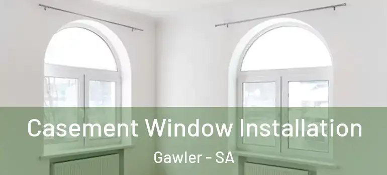 Casement Window Installation Gawler - SA