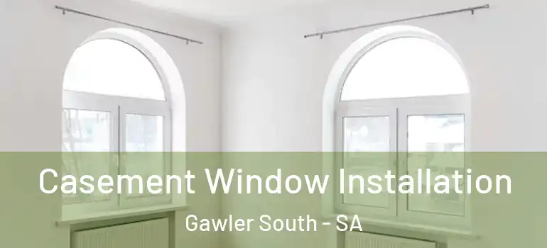 Casement Window Installation Gawler South - SA