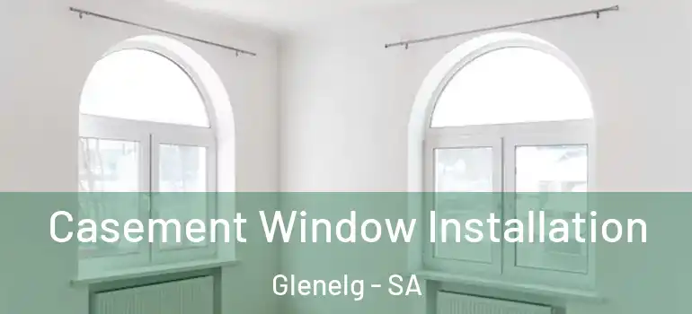 Casement Window Installation Glenelg - SA