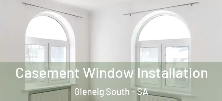 Casement Window Installation Glenelg South - SA