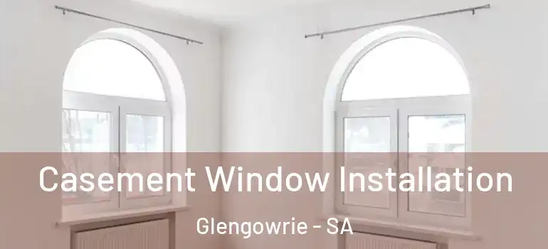 Casement Window Installation Glengowrie - SA
