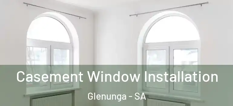 Casement Window Installation Glenunga - SA