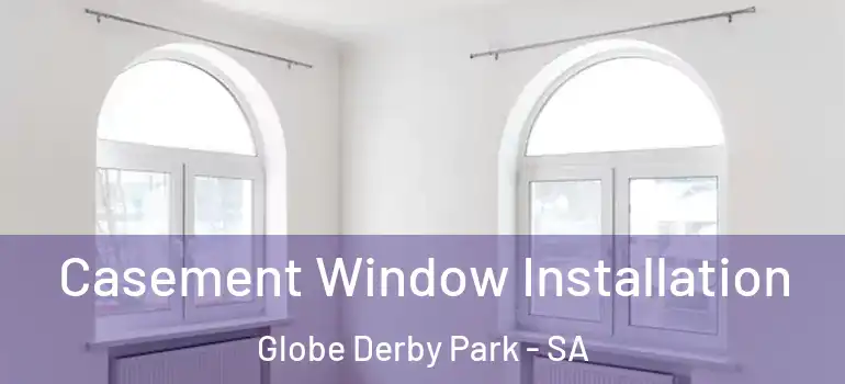 Casement Window Installation Globe Derby Park - SA