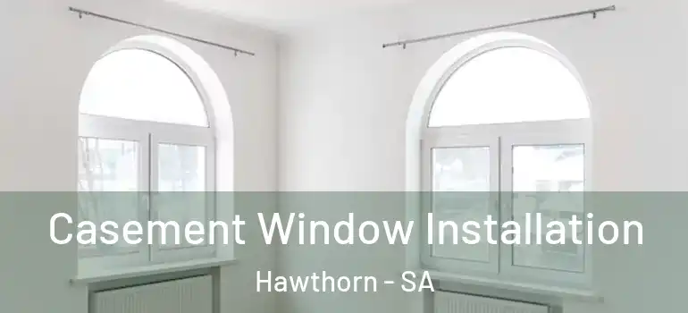 Casement Window Installation Hawthorn - SA