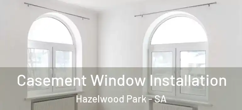 Casement Window Installation Hazelwood Park - SA