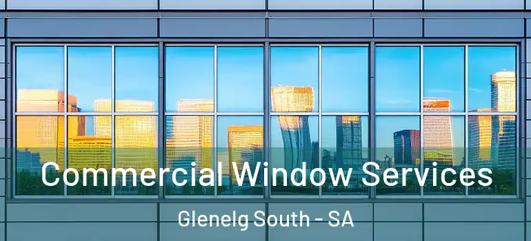 Commercial Window Services Glenelg South - SA