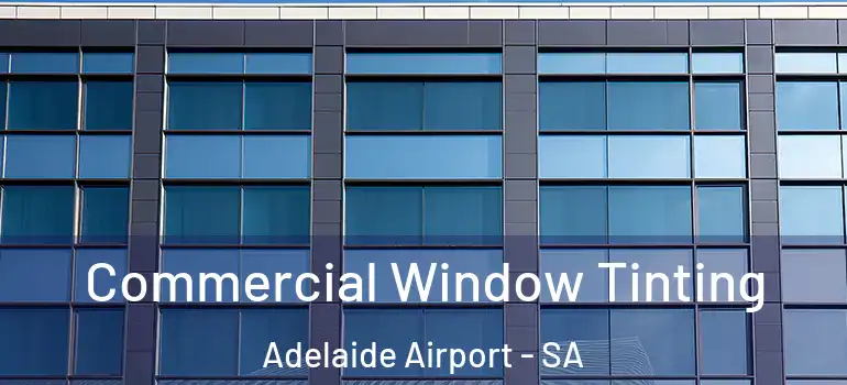 Commercial Window Tinting Adelaide Airport - SA