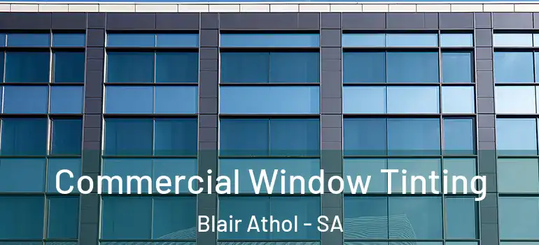 Commercial Window Tinting Blair Athol - SA