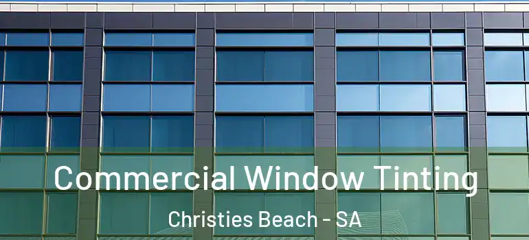 Commercial Window Tinting Christies Beach - SA